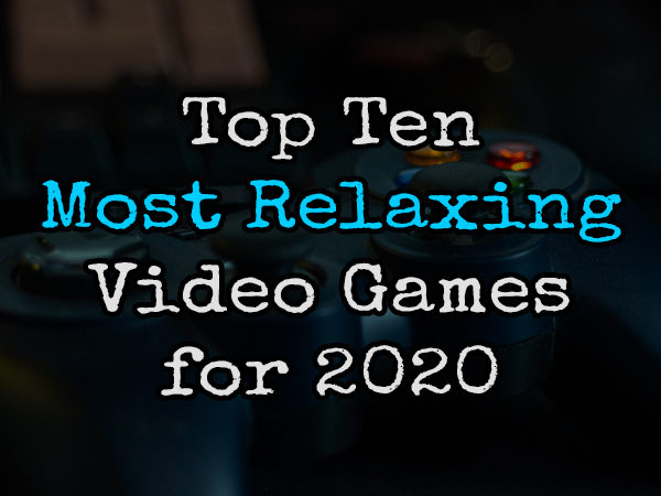 Top Ten Relaxing Video Games for 2020 Header