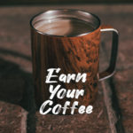 Header image - Coffee Cup with Earn Your Coffee Text in front of it.